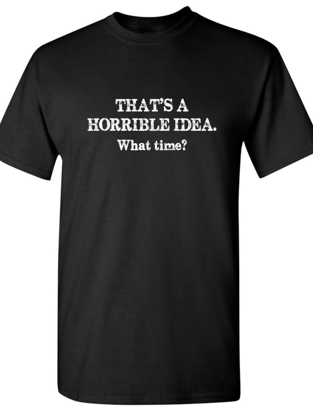 Graphic Men's T-shirt, Black Size XL, 'That's A Horrible Idea. What Time?' New